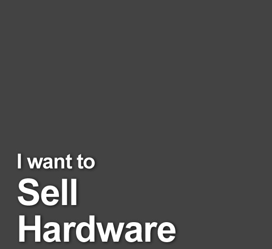 I want to <br>Sell Hardware